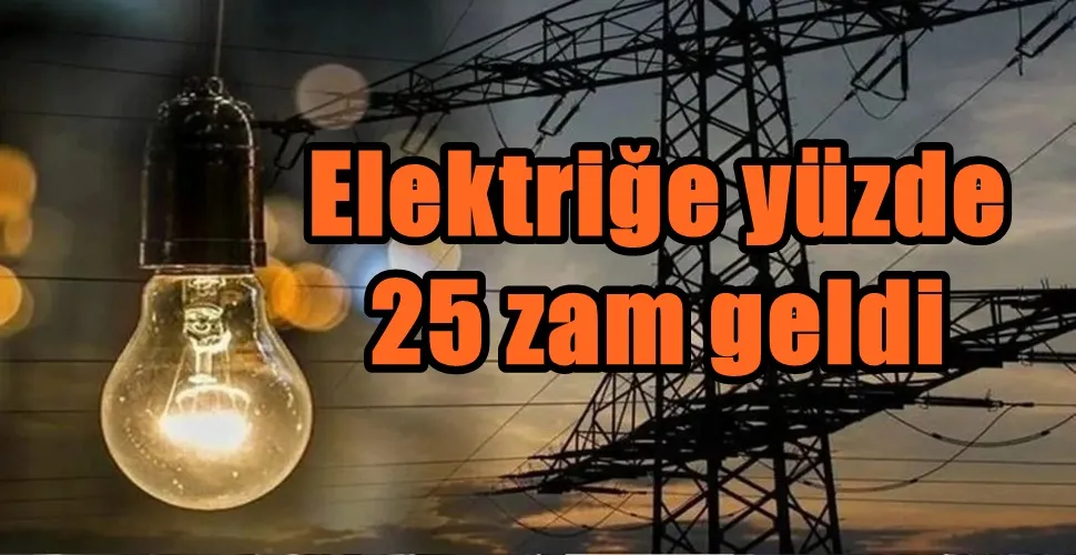 Elektriğe yüzde  25 zam geldi