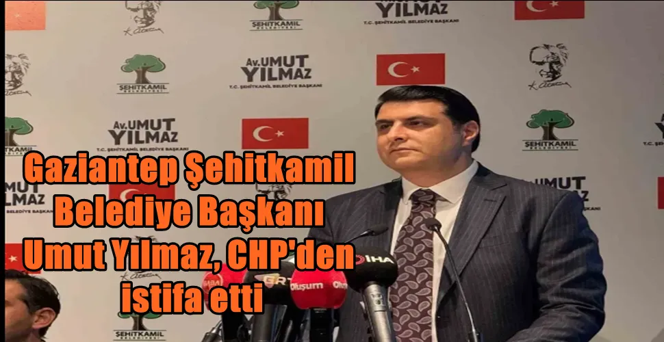 Gaziantep Şehitkamil Belediye Başkanı Umut Yılmaz, CHP