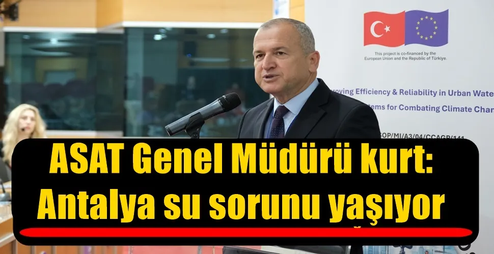 ASAT Genel Müdürü kurt:  Antalya su sorunu yaşıyor