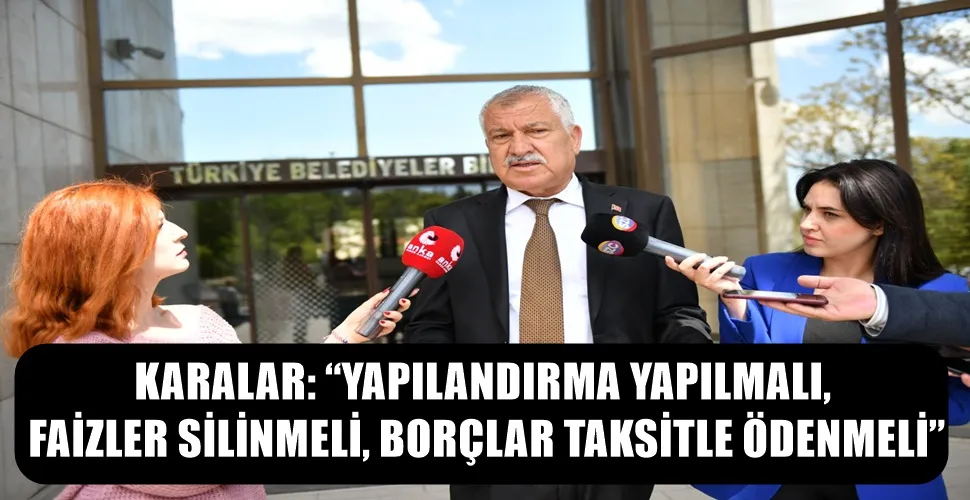 KARALAR: “YAPILANDIRMA YAPILMALI, FAİZLER SİLİNMELİ, BORÇLAR TAKSİTLE ÖDENMELİ”
