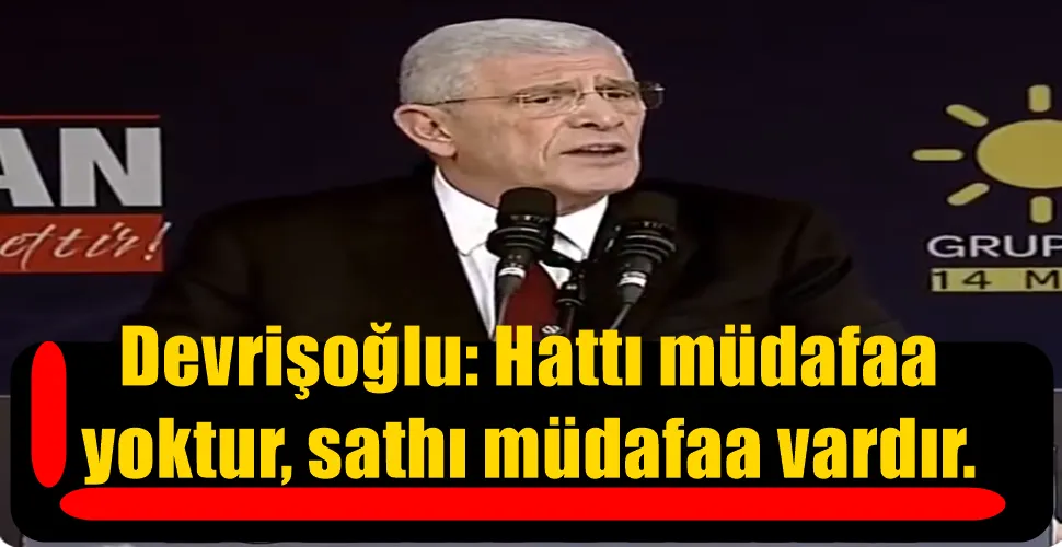 Devrişoğlu: Hattı müdafaa  yoktur, sathı müdafaa vardır.