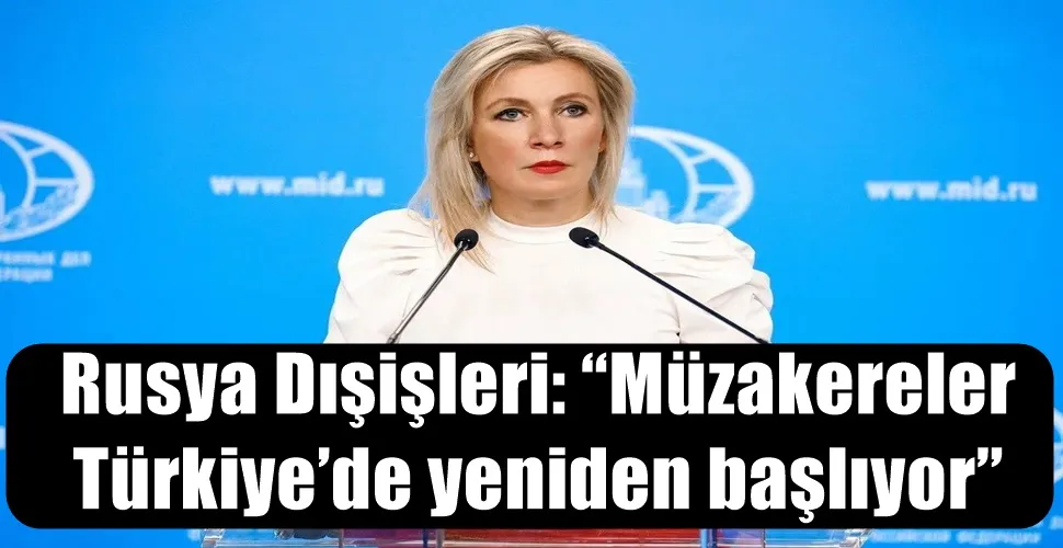 Rusya Dışişleri: “Müzakereler  Türkiye’de yeniden başlıyor”