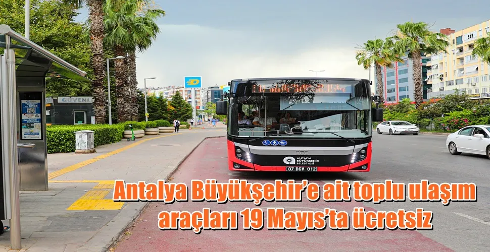   Antalya Büyükşehir’e ait toplu ulaşım araçları 19 Mayıs’ta ücretsiz