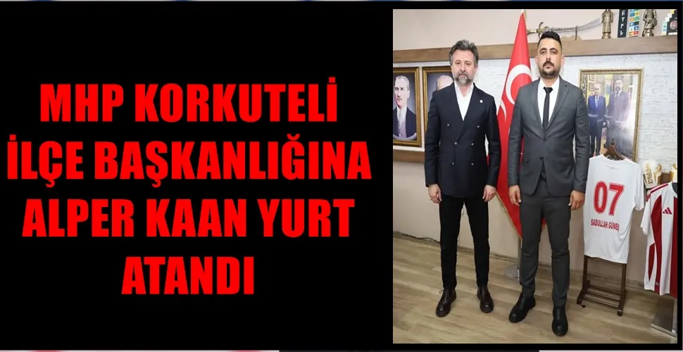 MHP KORKUTELİ  İLÇE BAŞKANLIĞINA  ALPER KAAN YURT  ATANDI