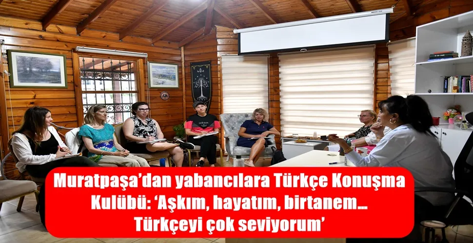 Muratpaşa’dan yabancılara Türkçe Konuşma  Kulübü