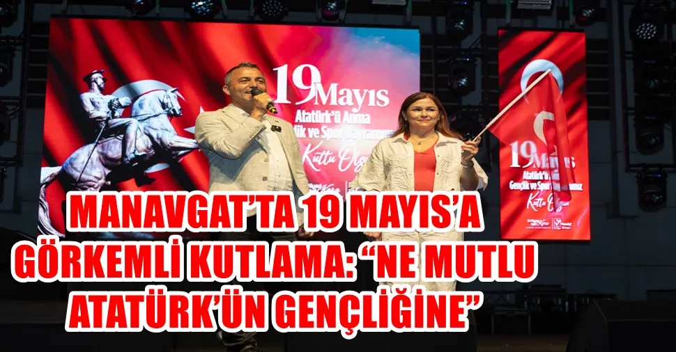 MANAVGAT’TA 19 MAYIS’A GÖRKEMLİ KUTLAMA: “NE MUTLU ATATÜRK’ÜN GENÇLİĞİNE”