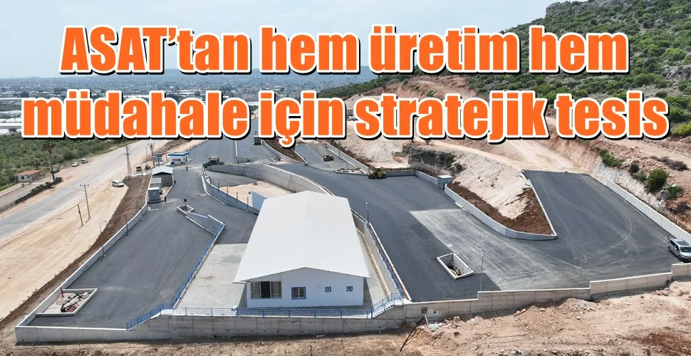 ASAT’tan hem üretim hem müdahale için stratejik tesis 