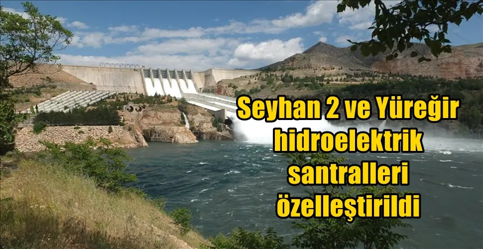 Seyhan 2 ve Yüreğir hidroelektrik santralleri özelleştirildi