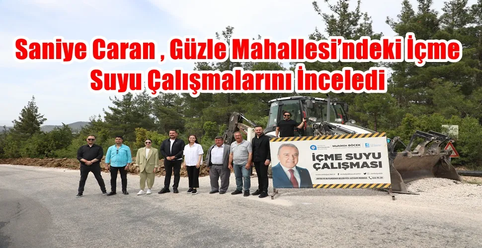 Saniye Caran , Güzle Mahallesi’ndeki İçme Suyu Çalışmalarını İnceledi