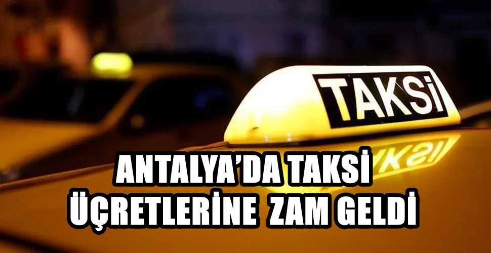 ANTALYA’DA TAKSİ  ÜÇRETLERİNE  ZAM GELDİ