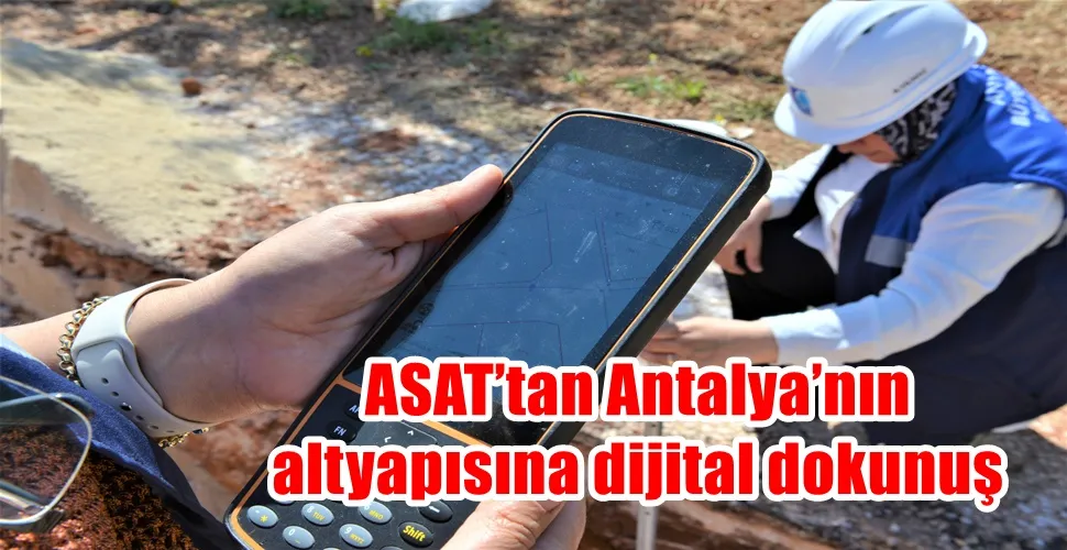 ASAT’tan Antalya’nın altyapısına dijital dokunuş 