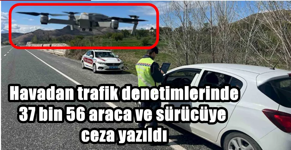  Havadan trafik denetimlerinde 37 bin 56 araca ve sürücüye ceza yazıldı