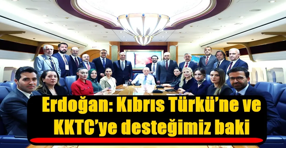 Erdoğan: Kıbrıs Türkü’ne ve KKTC’ye desteğimiz baki