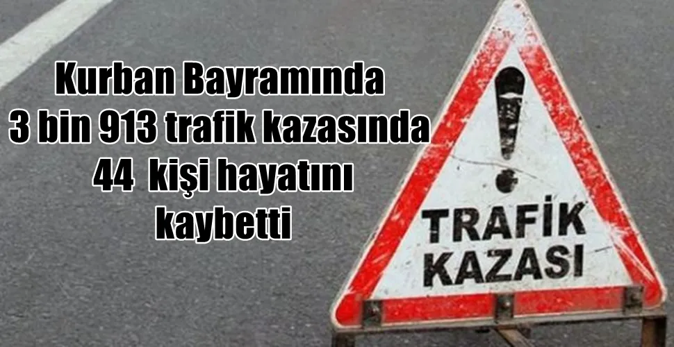 Kurban Bayramında 3 bin 913 trafik kazasında  44  kişi hayatını  kaybetti