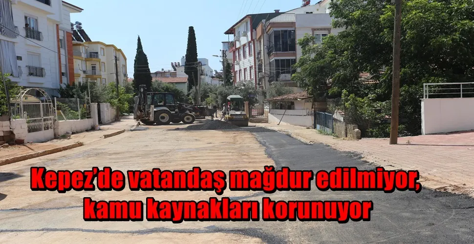 Kepez’de vatandaş mağdur edilmiyor, kamu kaynakları korunuyor