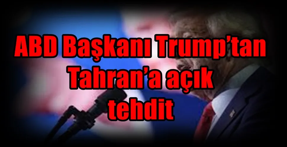 ABD Başkanı Trump’tan Tahran’a açık tehdit