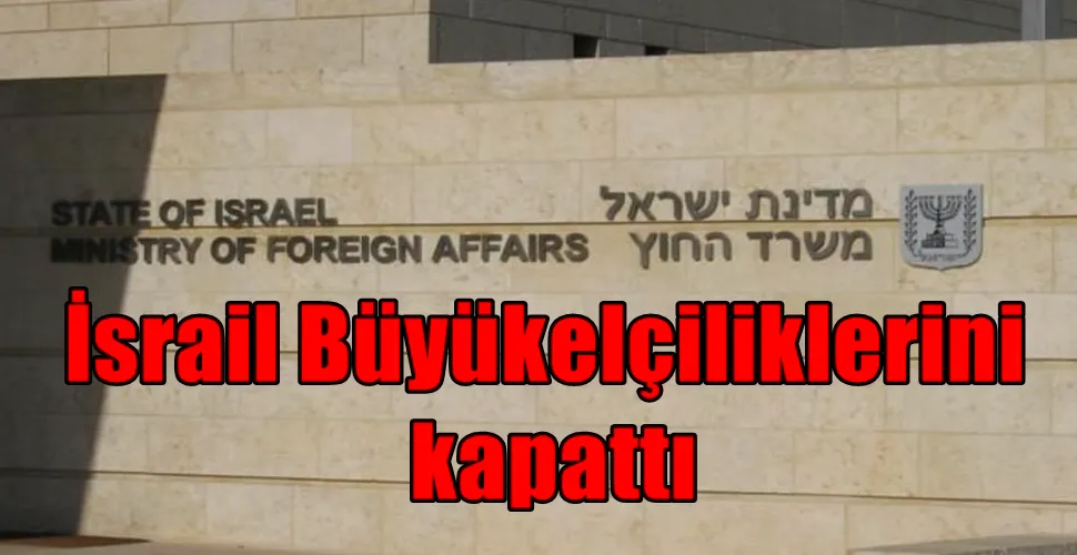 İsrail Büyükelçiliklerini  kapattı