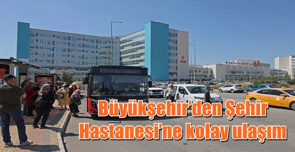 Büyükşehir’den Şehir Hastanesi’ne kolay ulaşım