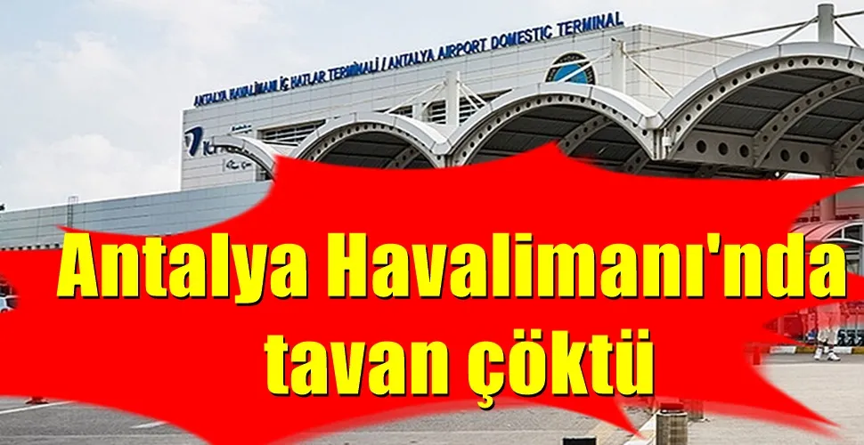 Antalya Havalimanı  tavanı çöktü
