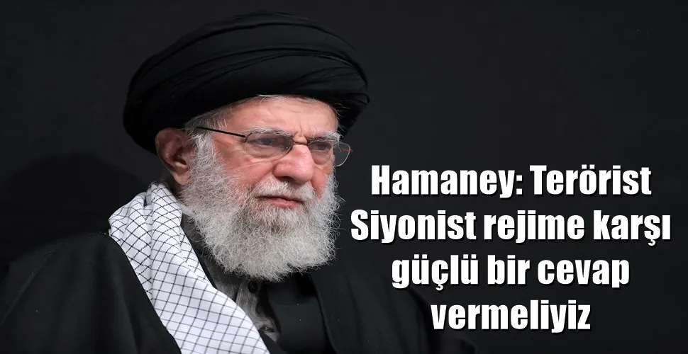 Hamaney: Terörist Siyonist rejime karşı güçlü bir cevap vermeliyiz