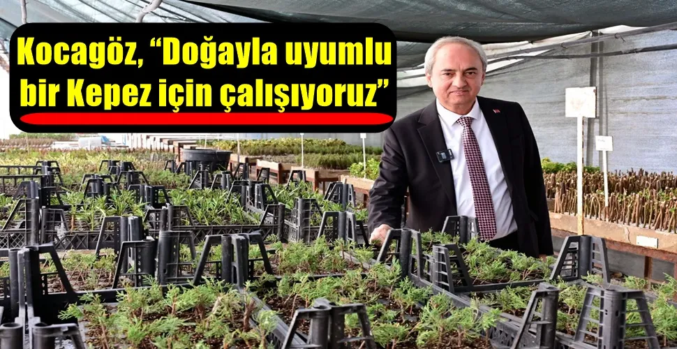 Kocagöz, “Doğayla uyumlu bir Kepez için çalışıyoruz”