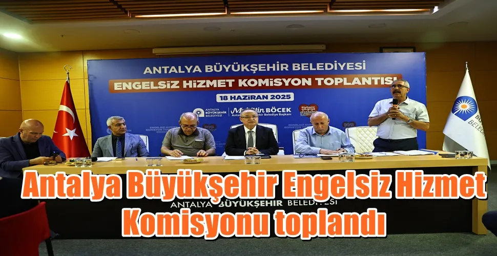 Antalya Büyükşehir Engelsiz Hizmet Komisyonu toplandı