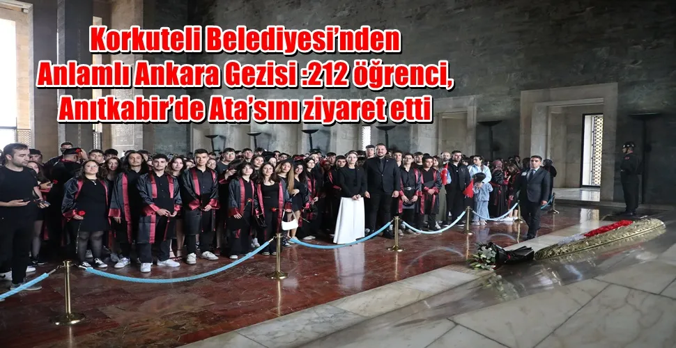 Korkuteli Belediyesi’nden Anlamlı Ankara Gezisi :212 öğrenci, Anıtkabir’de Ata’sını ziyaret etti