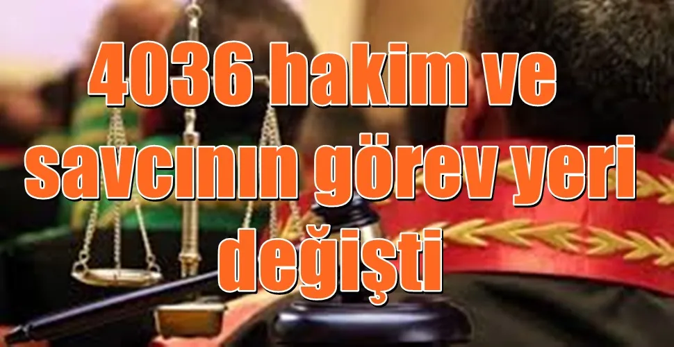4036 hakim ve savcının görev yeri değişti
