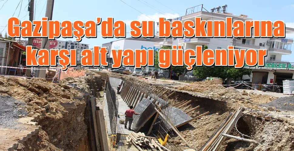 Gazipaşa’da su baskınlarına karşı alt yapı güçleniyor 