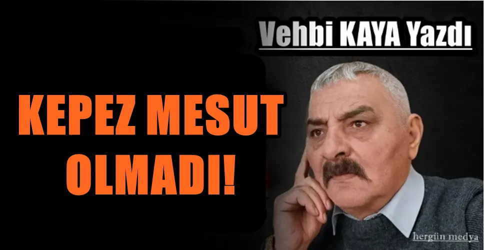 KEPEZ MESUT OLMADI!