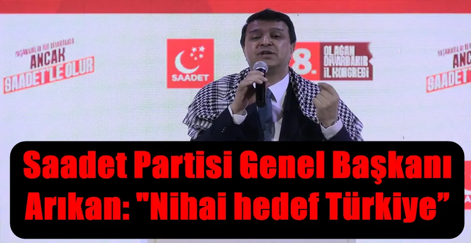 Saadet Partisi Genel Başkanı  Arıkan: 