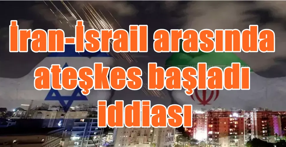 İran-İsrail arasında  ateşkes başladı  iddiası