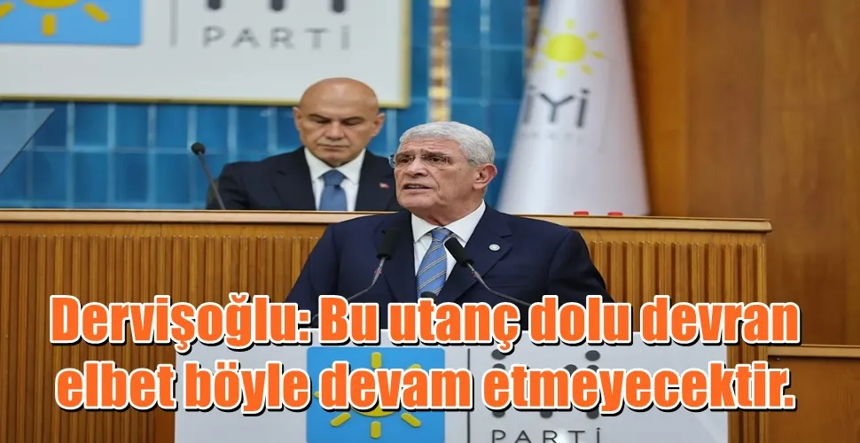 Dervişoğlu: Bu utanç dolu devran  elbet böyle devam etmeyecektir.