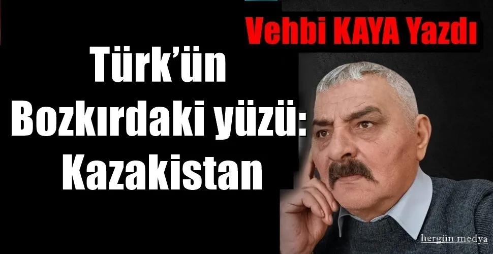 Türk’ün Bozkırdaki yüzü: Kazakistan