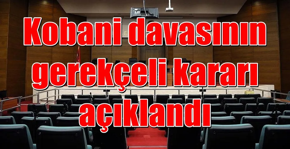 Kobani davasının gerekçeli kararı açıklandı