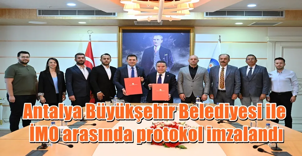Antalya Büyükşehir Belediyesi ile İMO arasında protokol imzalandı