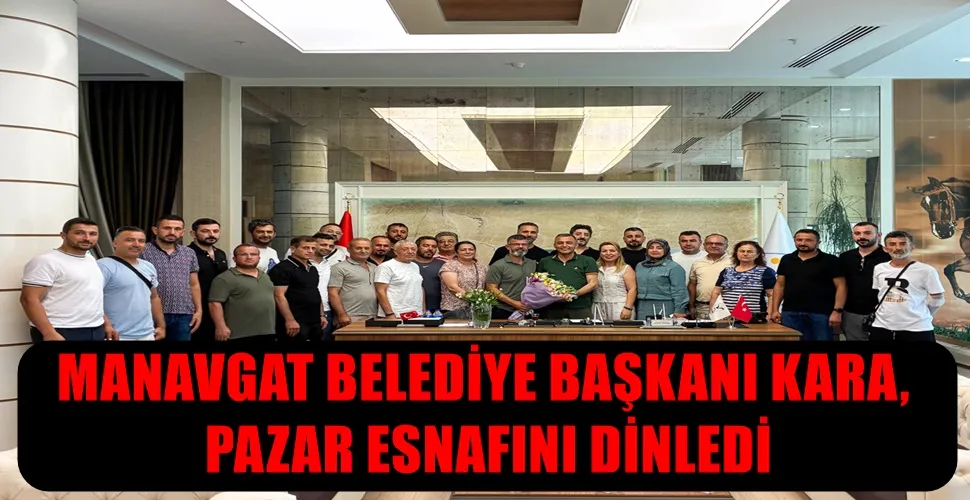 MANAVGAT BELEDİYE BAŞKANI KARA, PAZAR ESNAFINI DİNLEDİ