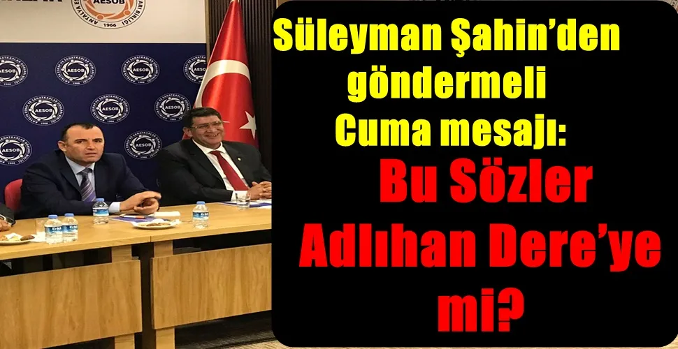 Süleyman Şahin’den  göndermeli  Cuma mesajı:   Bu Sözler   Adlıhan Dere’ye mi?