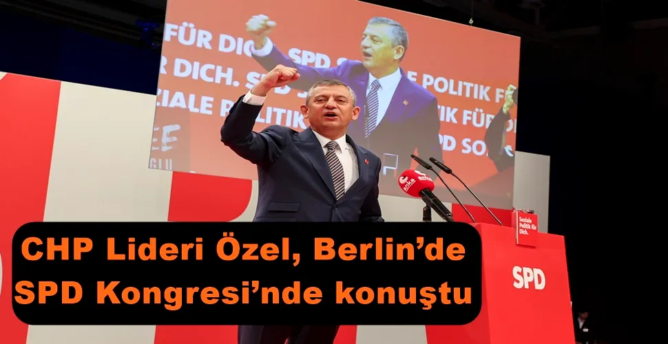 CHP Lideri Özel, Berlin’de SPD Kongresi’nde konuştu