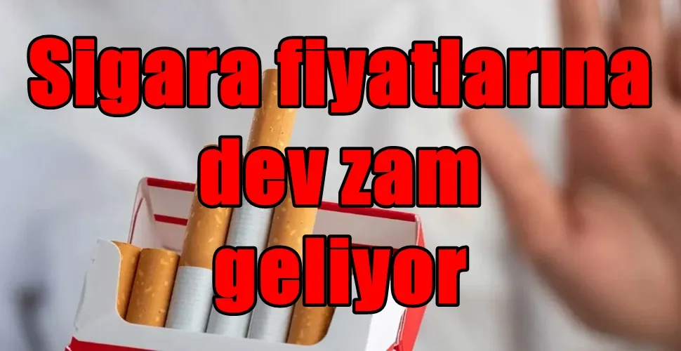 Sigara fiyatlarına  dev zam  geliyor