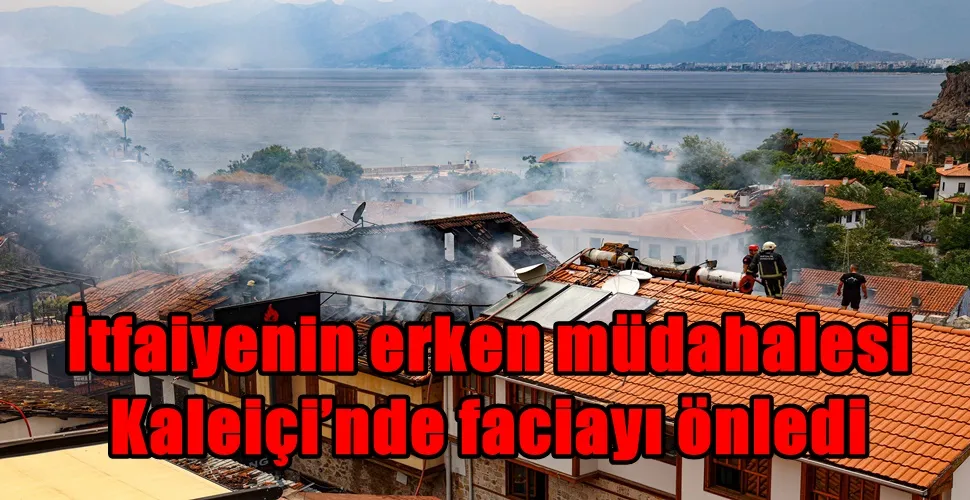 İtfaiyenin erken müdahalesi Kaleiçi’nde faciayı önledi