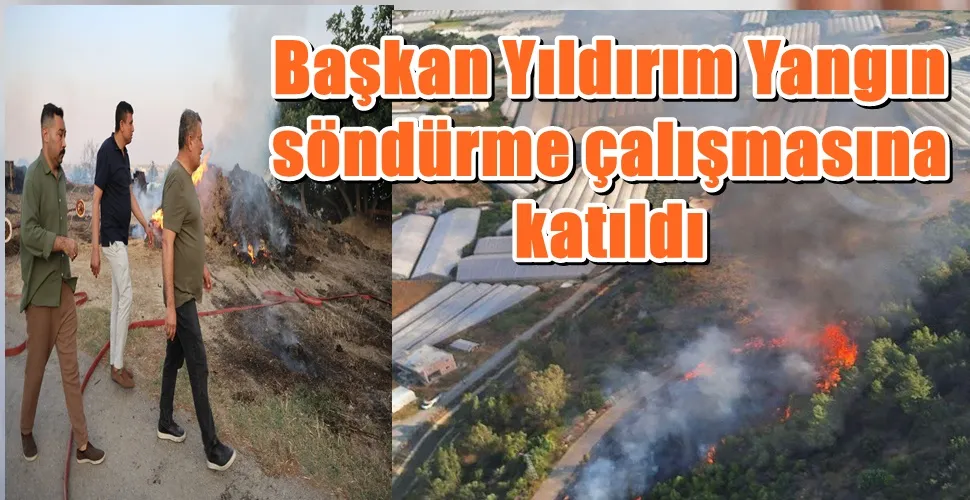 Başkan Yıldırım Yangın  söndürme çalışmasına  katıldı