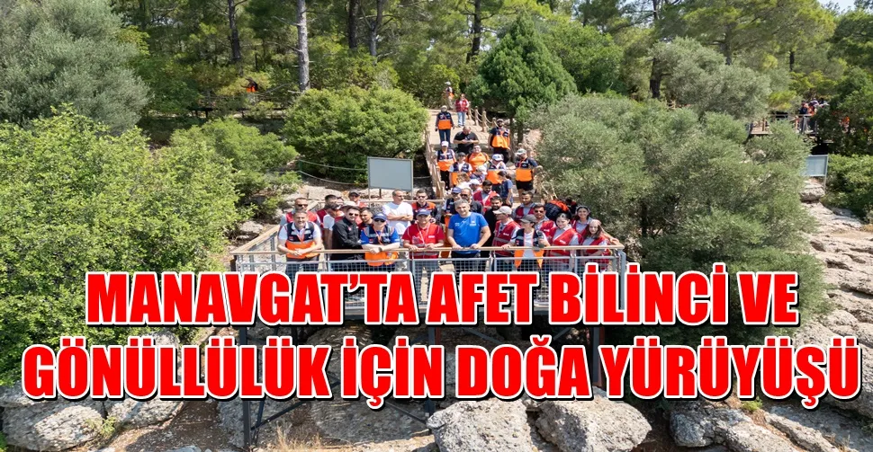 MANAVGAT’TA AFET BİLİNCİ VE GÖNÜLLÜLÜK İÇİN DOĞA YÜRÜYÜŞÜ