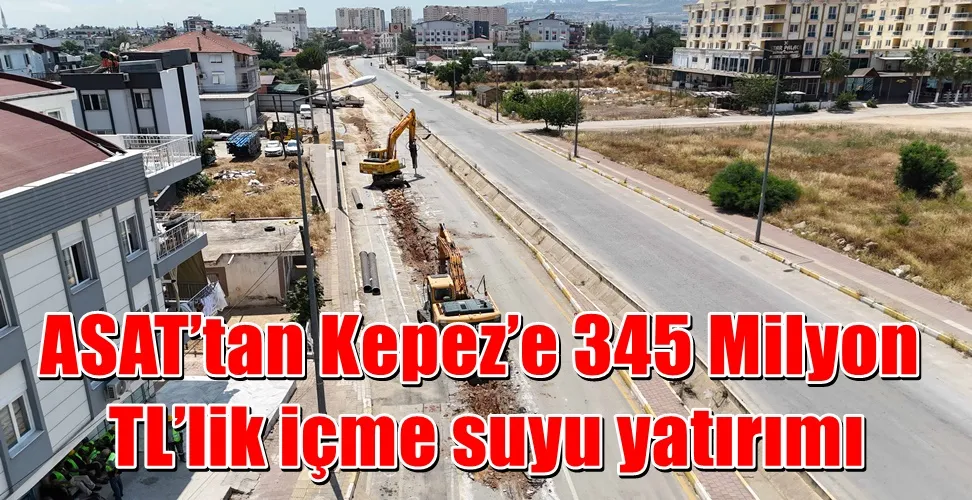   ASAT’tan Kepez’e 345 Milyon TL’lik içme suyu yatırımı
