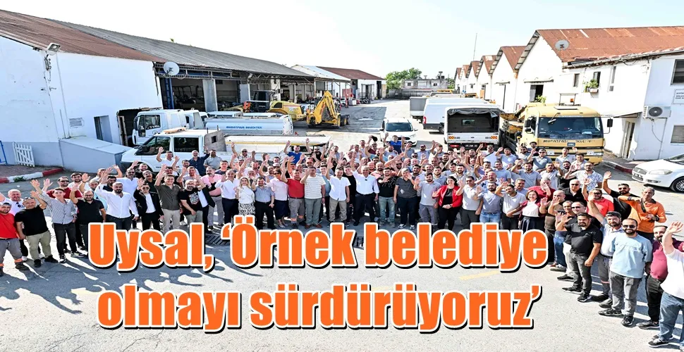 Uysal, ‘Örnek belediye olmayı sürdürüyoruz’