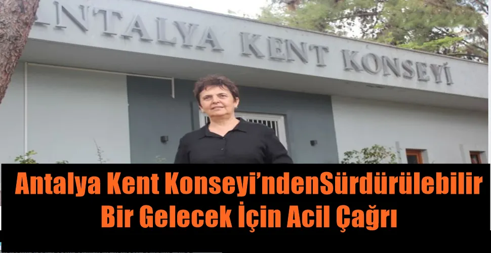 Antalya Kent Konseyi’nden  Sürdürülebilir bir gelecek için acil çağrı