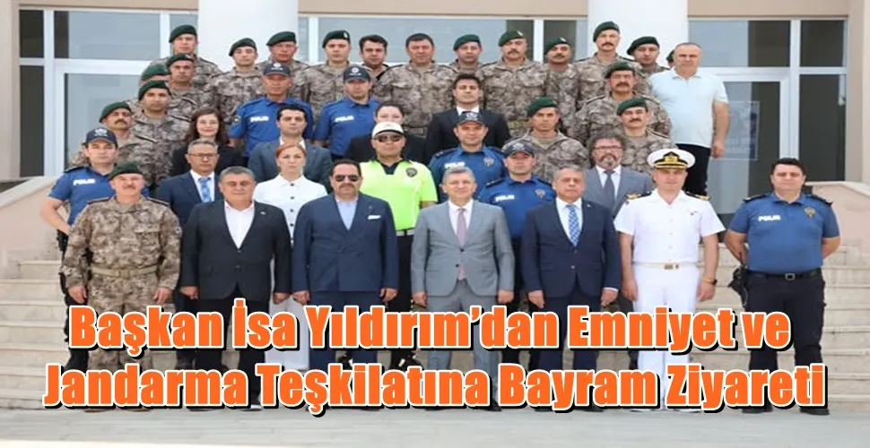 Başkan İsa Yıldırım’dan Emniyet ve Jandarma Teşkilatına Bayram Ziyareti