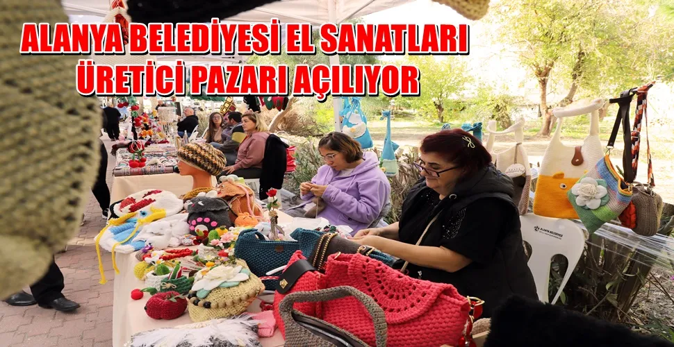 ALANYA BELEDİYESİ EL SANATLARI ÜRETİCİ PAZARI AÇILIYOR