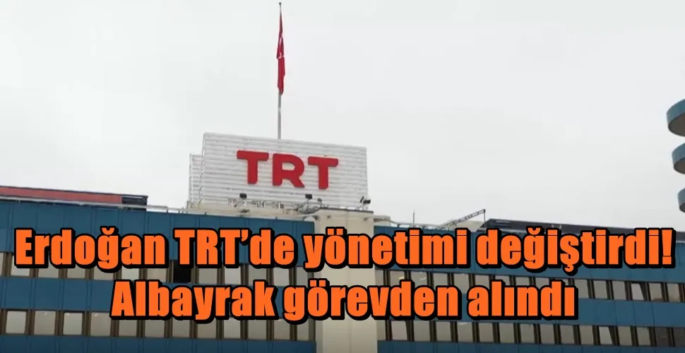 Erdoğan TRT’de yönetimi değiştirdi! Albayrak görevden alındı