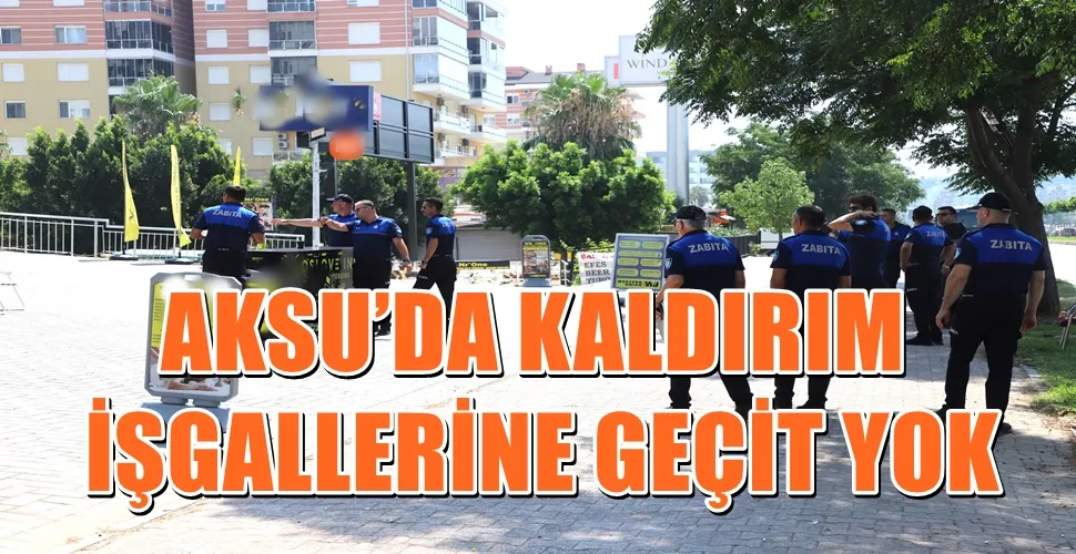 AKSU’DA KALDIRIM İŞGALLERİNE GEÇİT YOK